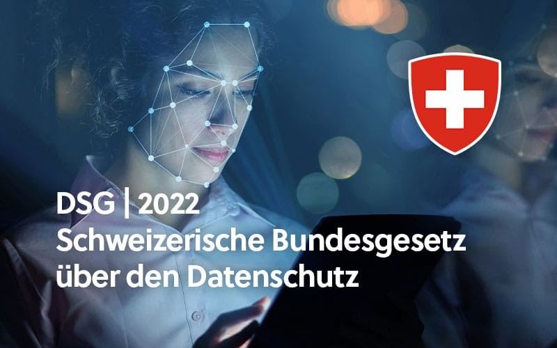 DSG - das Bundesgesetz über den Datenschutz Schweiz - welche Änderungen sind Mitte 2022 zu erwarten?