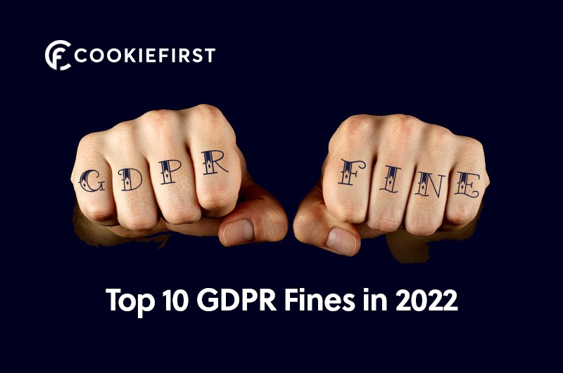 Top 10 GDPR Fines in 2022 - CookieFirst Consent Management Platform (CMP)